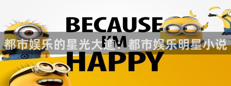 益达娱乐app：都市娱乐的星光大道：都市娱乐明星小说