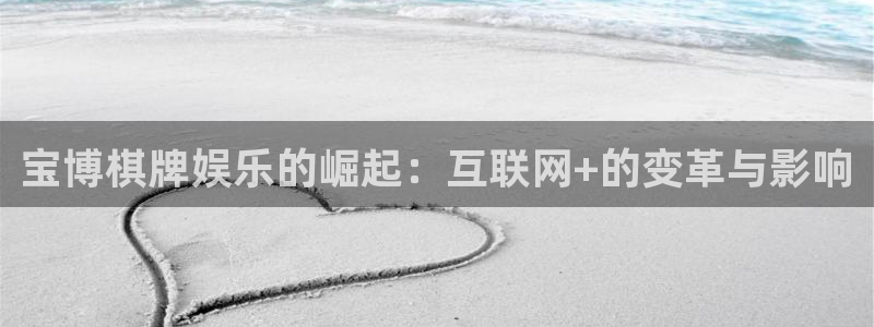 益达娱乐体育官网登录：宝博棋牌娱乐的崛起：互联网+的变革与影响