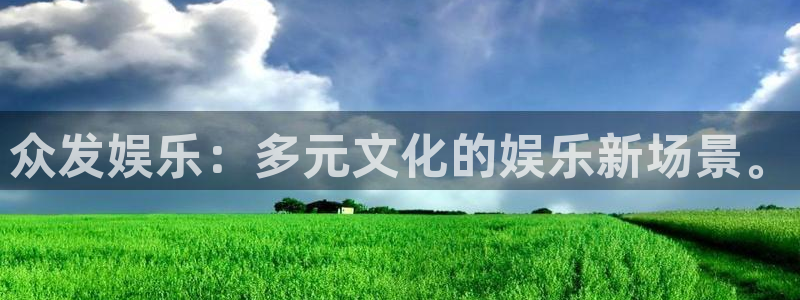 益达娱乐app下载：众发娱乐：多元文化的娱乐新场景。