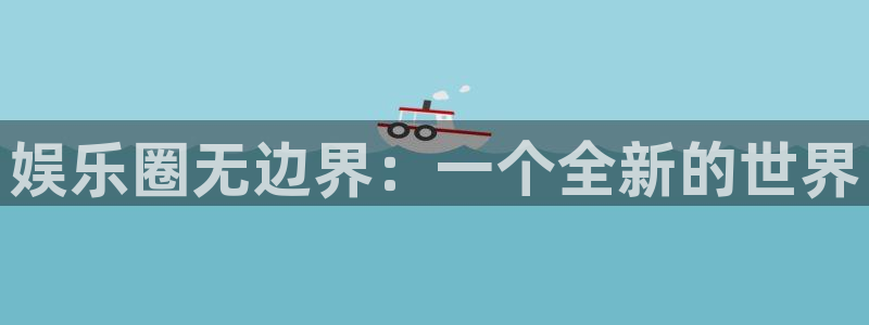 益达娱乐官网注册：娱乐圈无边界：一个全新的世界