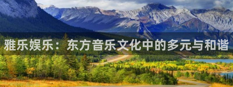 益达娱乐4开户：雅乐娱乐：东方音乐文化中的多元与和谐