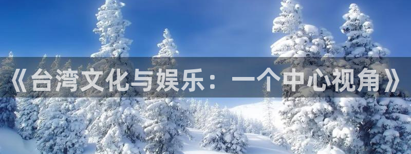 益达娱乐注册平台：《台湾文化与娱乐：一个中心视角》